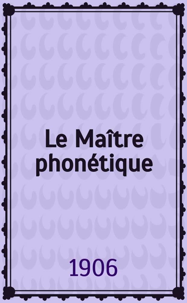 Le Maître phonétique : Organe de l'Association phonétique internationale. Année21 1906, [№]8