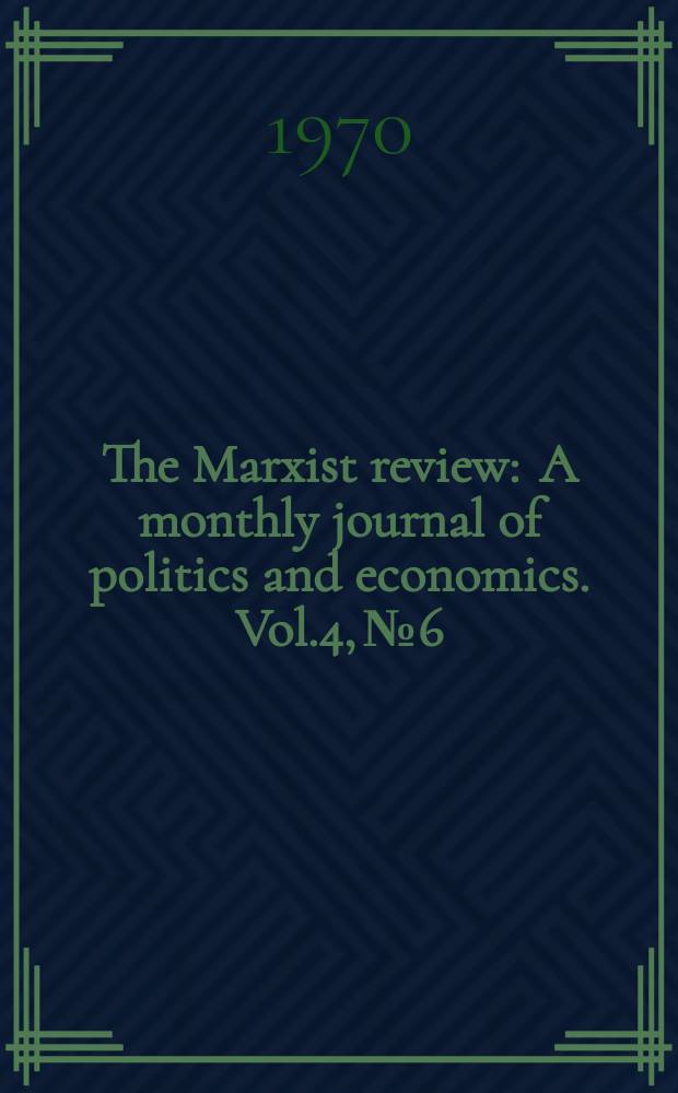 The Marxist review : A monthly journal of politics and economics. Vol.4, №6