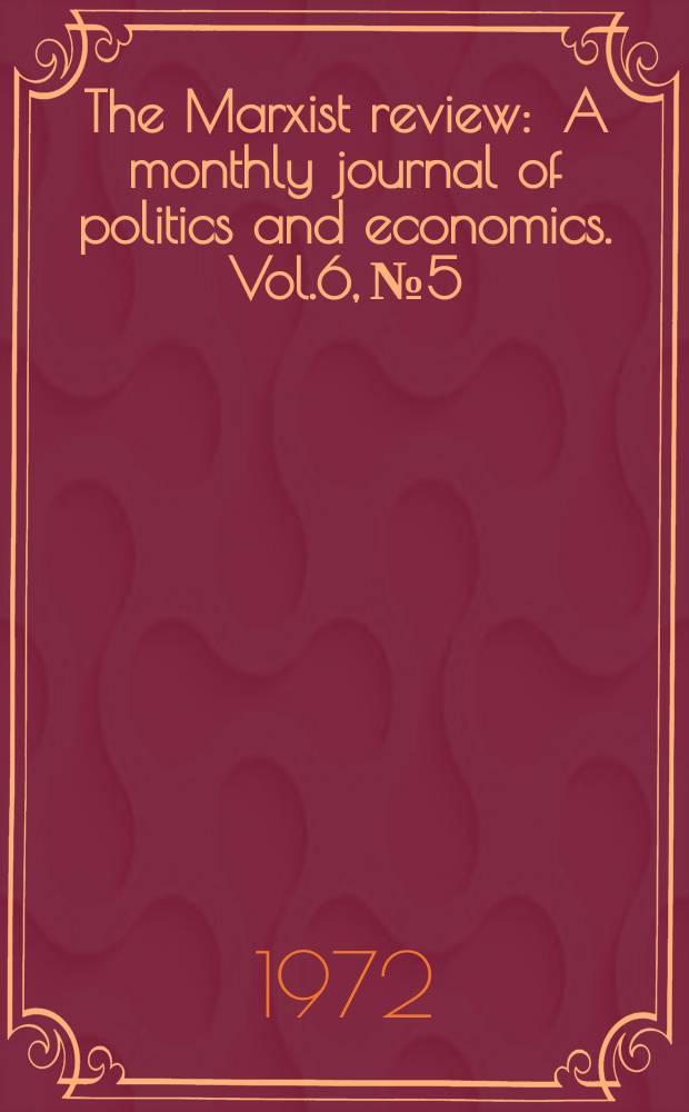 The Marxist review : A monthly journal of politics and economics. Vol.6, №5
