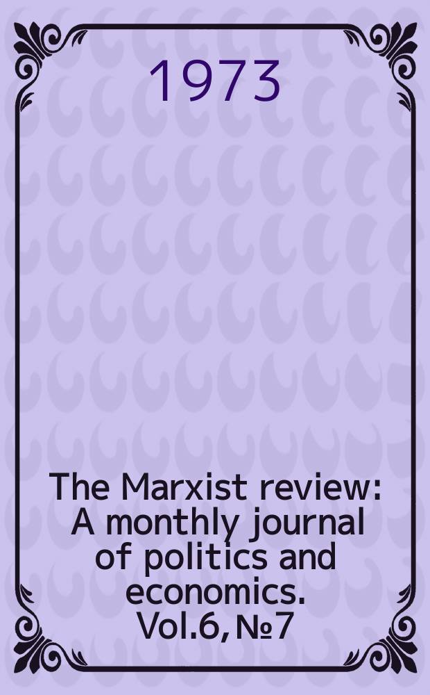 The Marxist review : A monthly journal of politics and economics. Vol.6, №7