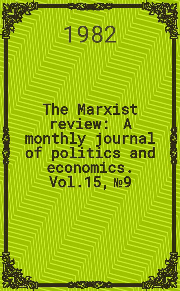 The Marxist review : A monthly journal of politics and economics. Vol.15, №9