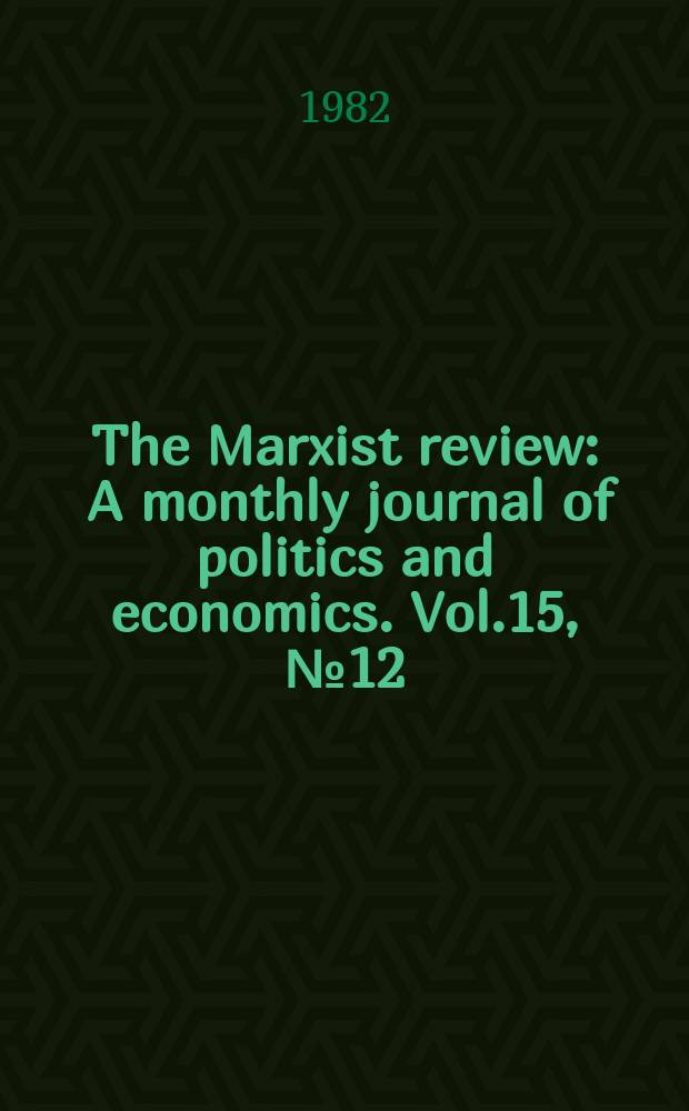 The Marxist review : A monthly journal of politics and economics. Vol.15, №12