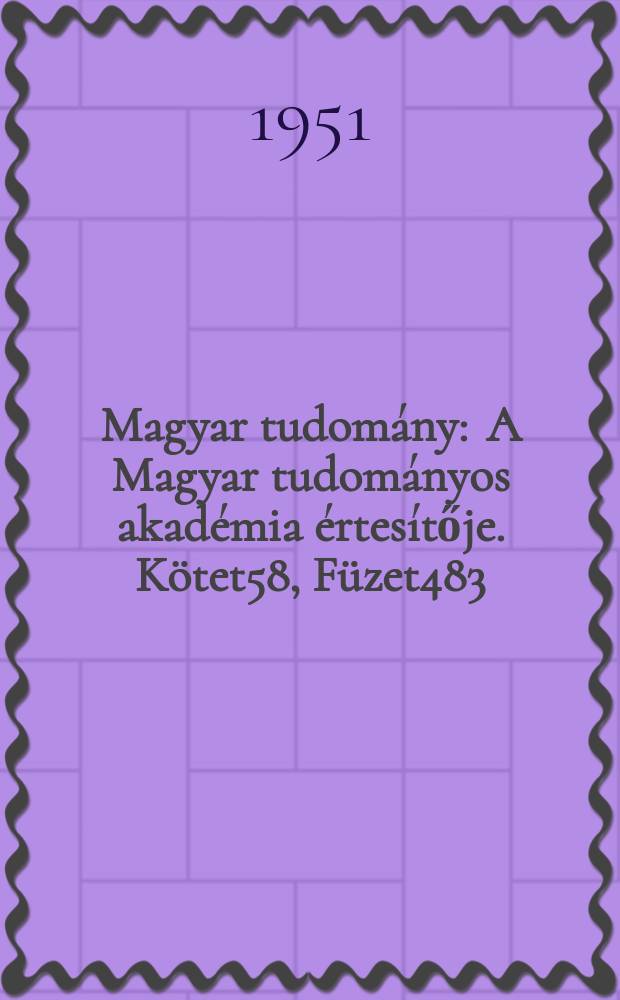 Magyar tudomány : A Magyar tudományos akadémia értesítője. Kötet58, Füzet483