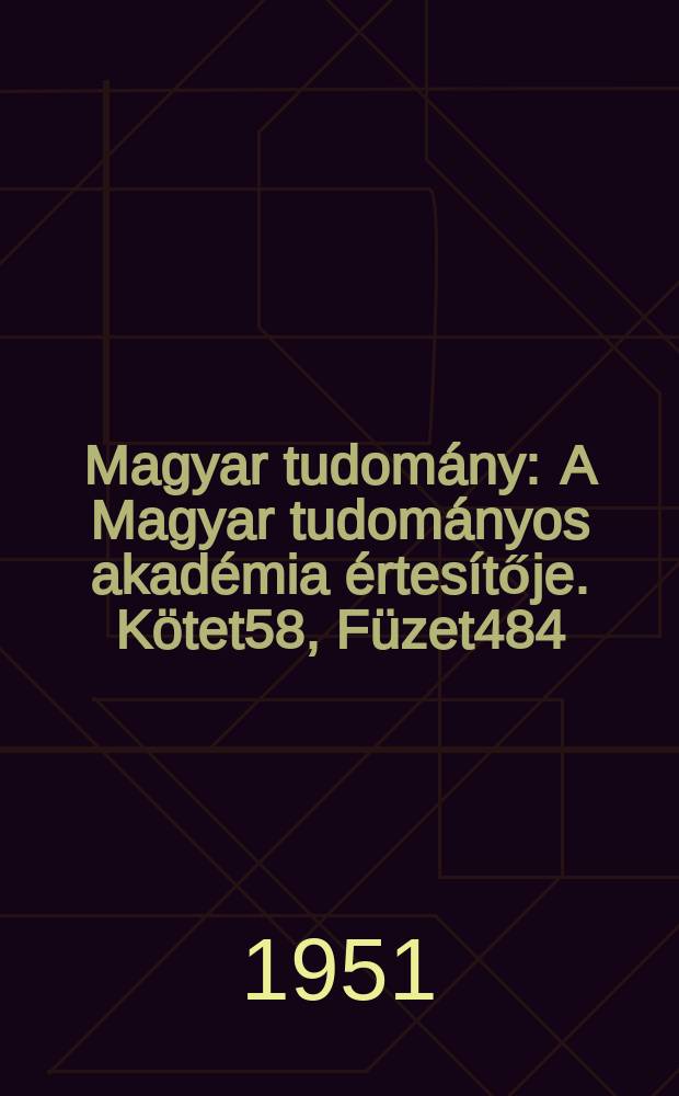 Magyar tudomány : A Magyar tudományos akadémia értesítője. Kötet58, Füzet484