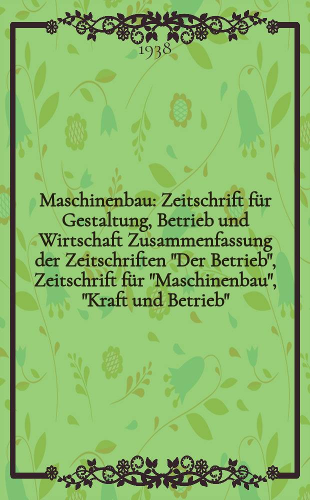 Maschinenbau : Zeitschrift für Gestaltung, Betrieb und Wirtschaft Zusammenfassung der Zeitschriften "Der Betrieb", Zeitschrift für "Maschinenbau", "Kraft und Betrieb", "Zwanglose Mitteilungen des Vereines deutscher Maschinenbau - Anstalten". Bd.17 (Jg. 20 Der Betrieb), H.3