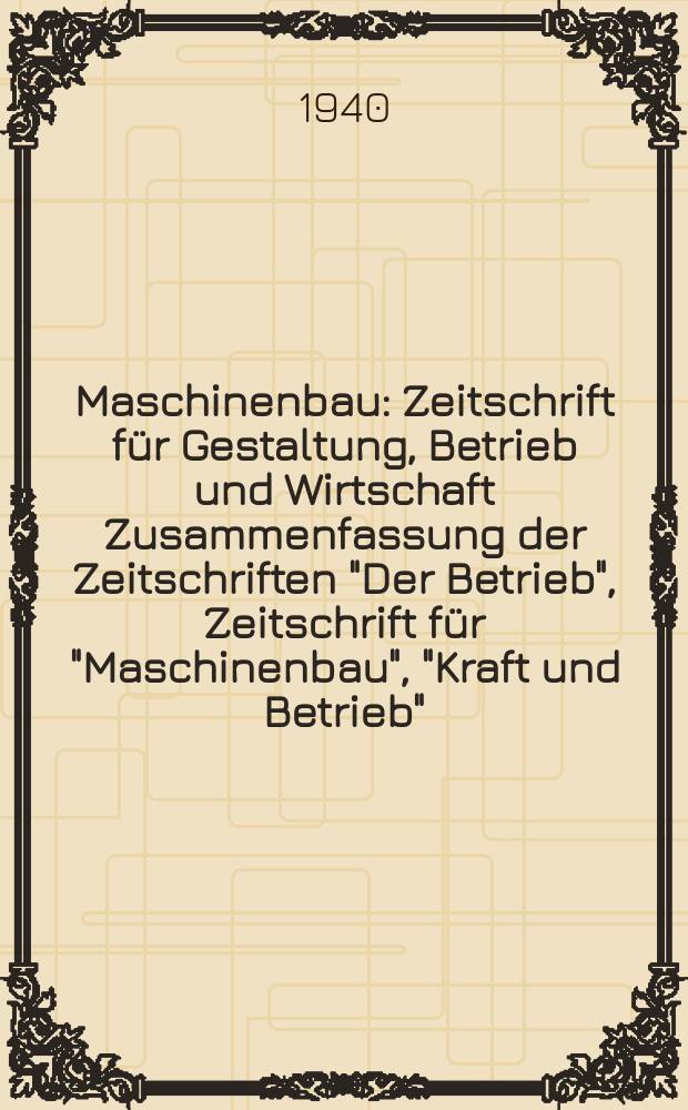 Maschinenbau : Zeitschrift für Gestaltung, Betrieb und Wirtschaft Zusammenfassung der Zeitschriften "Der Betrieb", Zeitschrift für "Maschinenbau", "Kraft und Betrieb", "Zwanglose Mitteilungen des Vereines deutscher Maschinenbau - Anstalten". Bd.19 (Jg. 22 Der Betrieb), H.5