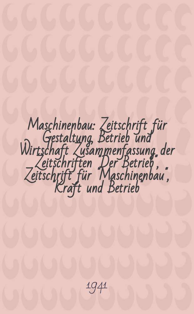 Maschinenbau : Zeitschrift für Gestaltung, Betrieb und Wirtschaft Zusammenfassung der Zeitschriften "Der Betrieb", Zeitschrift für "Maschinenbau", "Kraft und Betrieb", "Zwanglose Mitteilungen des Vereines deutscher Maschinenbau - Anstalten". Bd.20 (Jg. 23 Der Betrieb), H.3