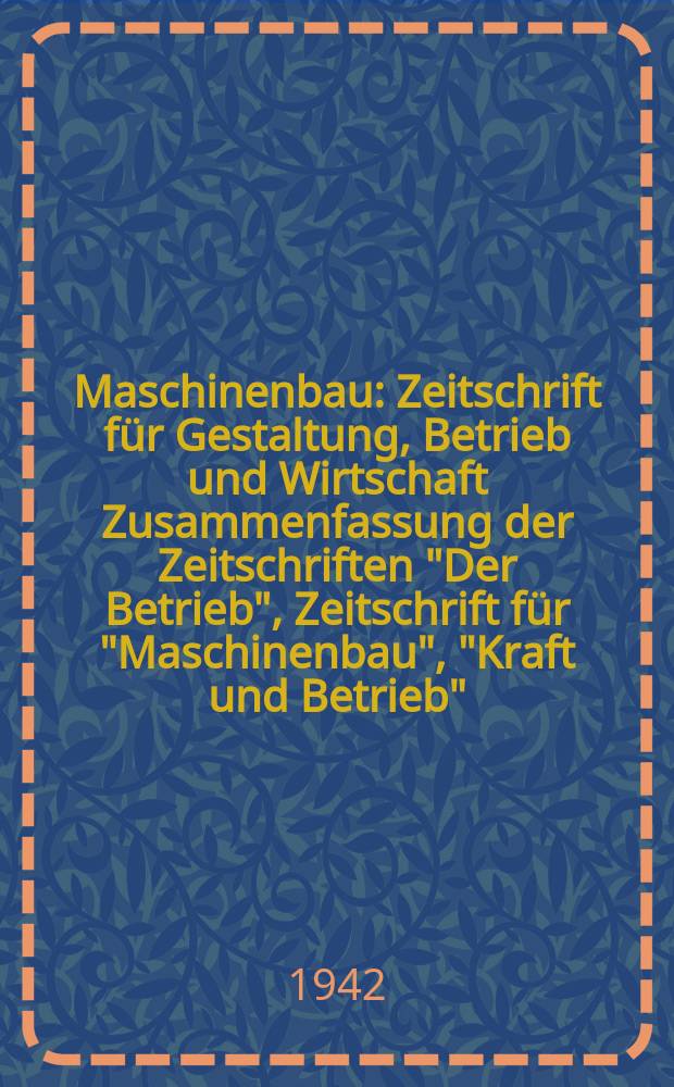 Maschinenbau : Zeitschrift für Gestaltung, Betrieb und Wirtschaft Zusammenfassung der Zeitschriften "Der Betrieb", Zeitschrift für "Maschinenbau", "Kraft und Betrieb", "Zwanglose Mitteilungen des Vereines deutscher Maschinenbau - Anstalten". Bd.21 (Jg. 24 Der Betrieb), H.9