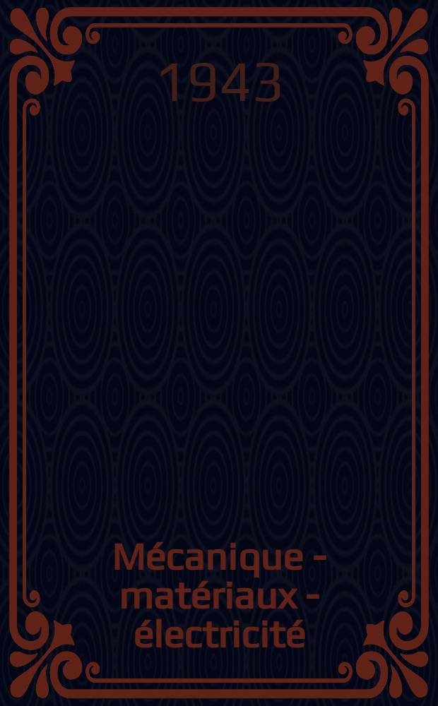 Mécanique - matériaux - électricité : Rev. mens. des techn novelles au service de l'industrie. Année27 1943, №315