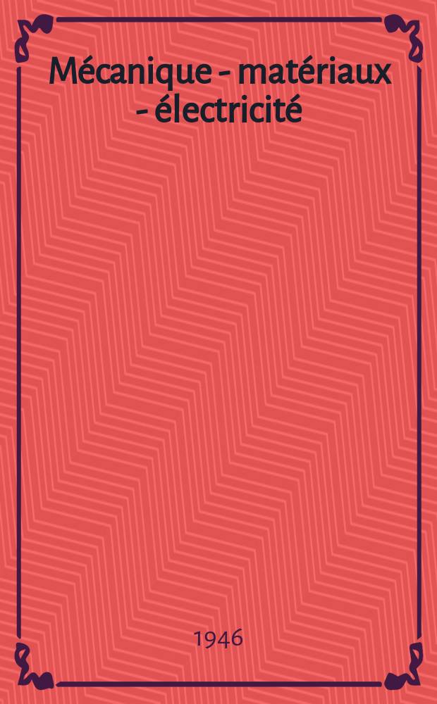 Mécanique - matériaux - électricité : Rev. mens. des techn novelles au service de l'industrie. Année30 1946, №333