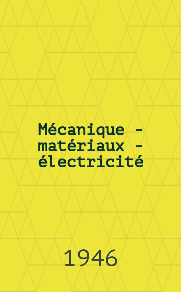 Mécanique - matériaux - électricité : Rev. mens. des techn novelles au service de l'industrie. Année30 1946, №334