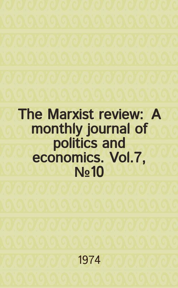 The Marxist review : A monthly journal of politics and economics. Vol.7, №10