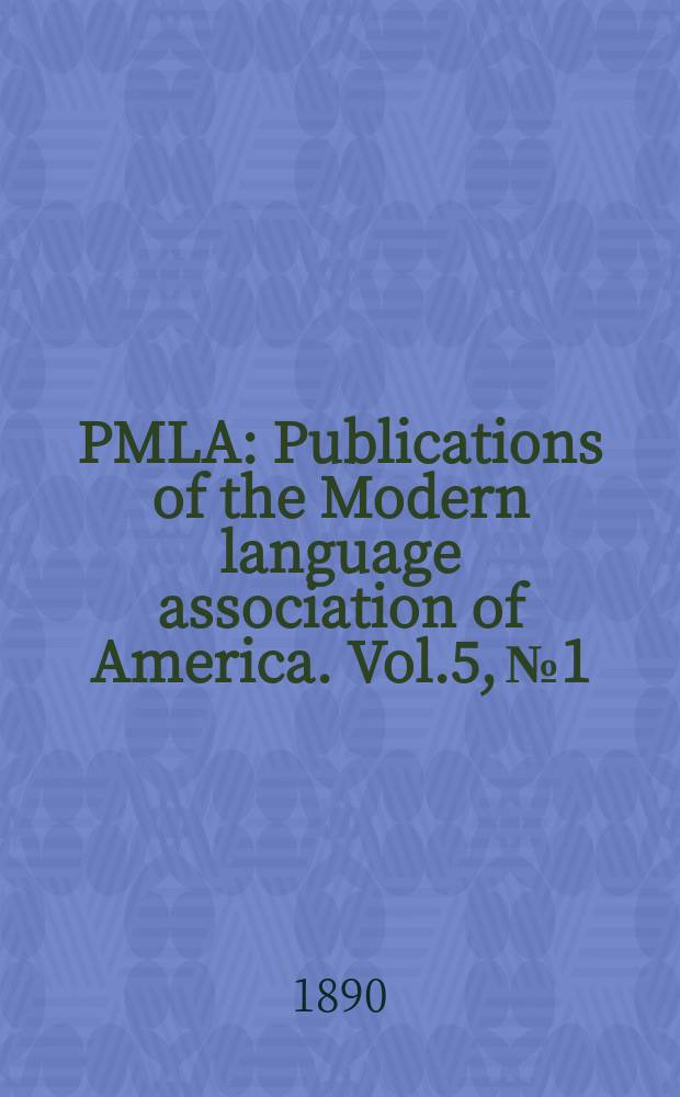 PMLA : Publications of the Modern language association of America. Vol.5, №1