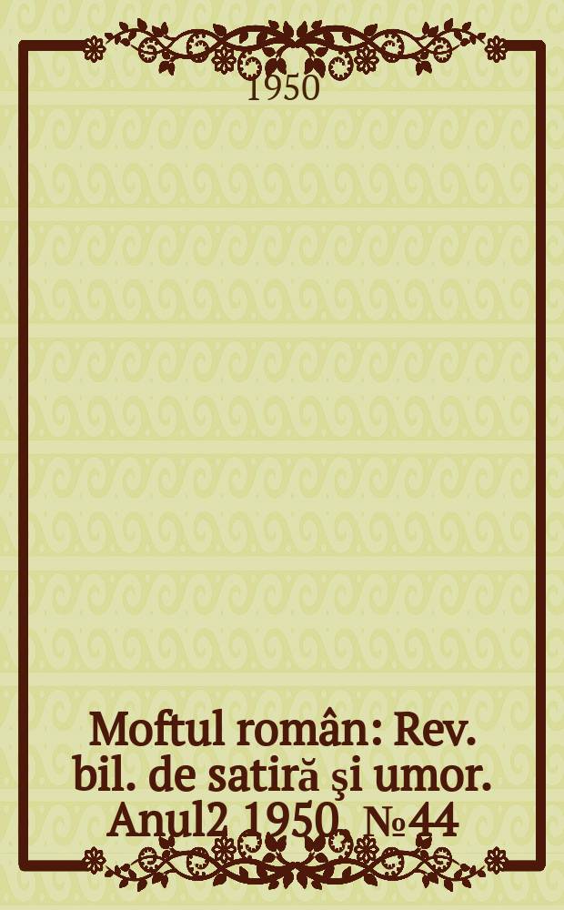 Moftul român : Rev. bil. de satiră şi umor. Anul2 1950, №44