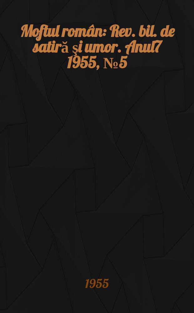 Moftul român : Rev. bil. de satiră şi umor. Anul7 1955, №5(129)