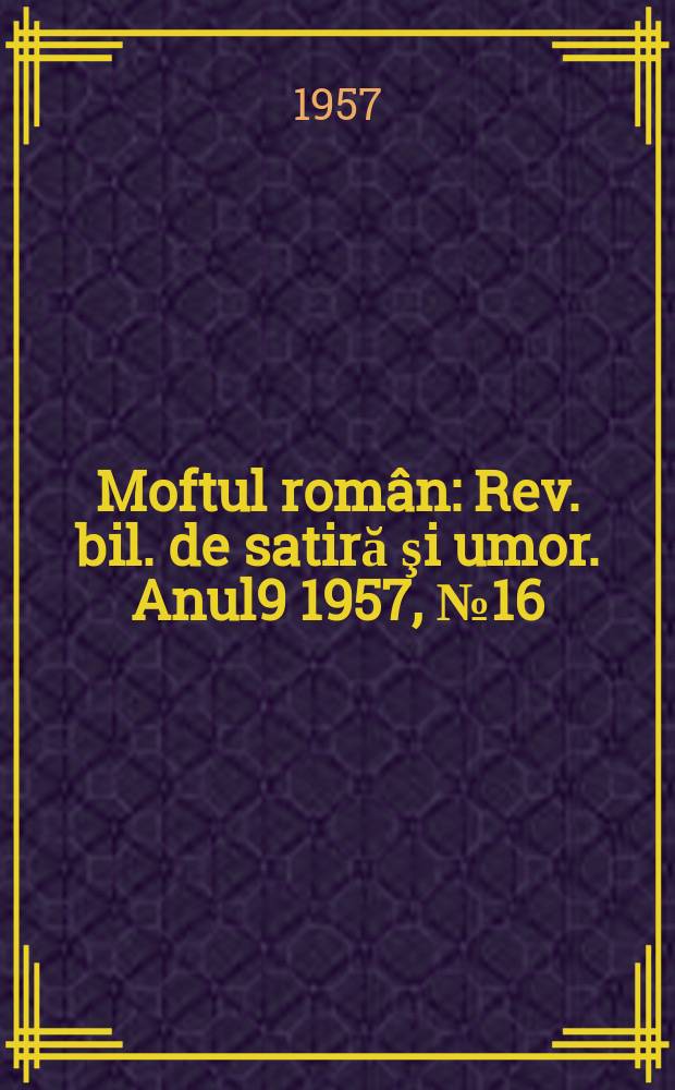 Moftul român : Rev. bil. de satiră şi umor. Anul9 1957, №16(187)