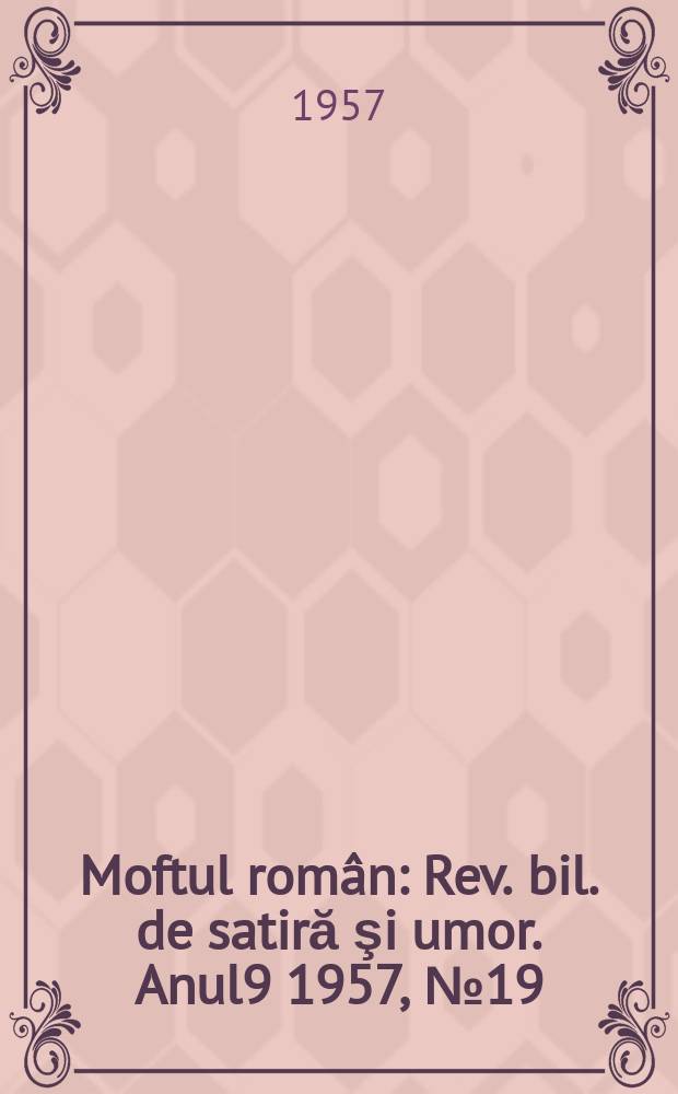 Moftul român : Rev. bil. de satiră şi umor. Anul9 1957, №19(190)