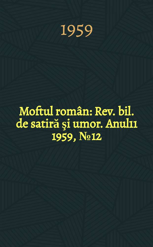 Moftul român : Rev. bil. de satiră şi umor. Anul11 1959, №12