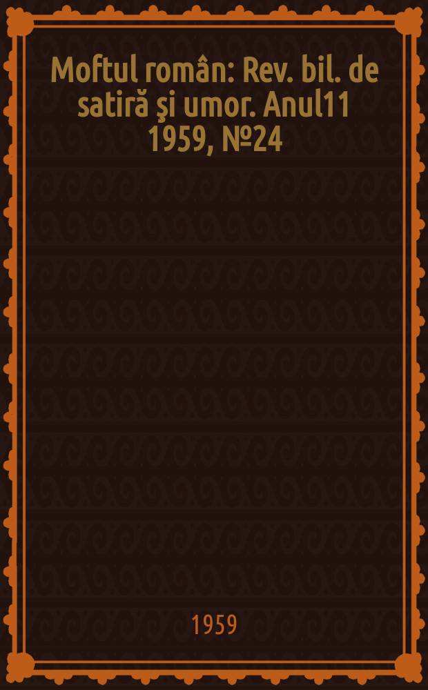 Moftul rom&acirc;n : Rev. bil. de satiră şi umor. Anul11 1959, №24