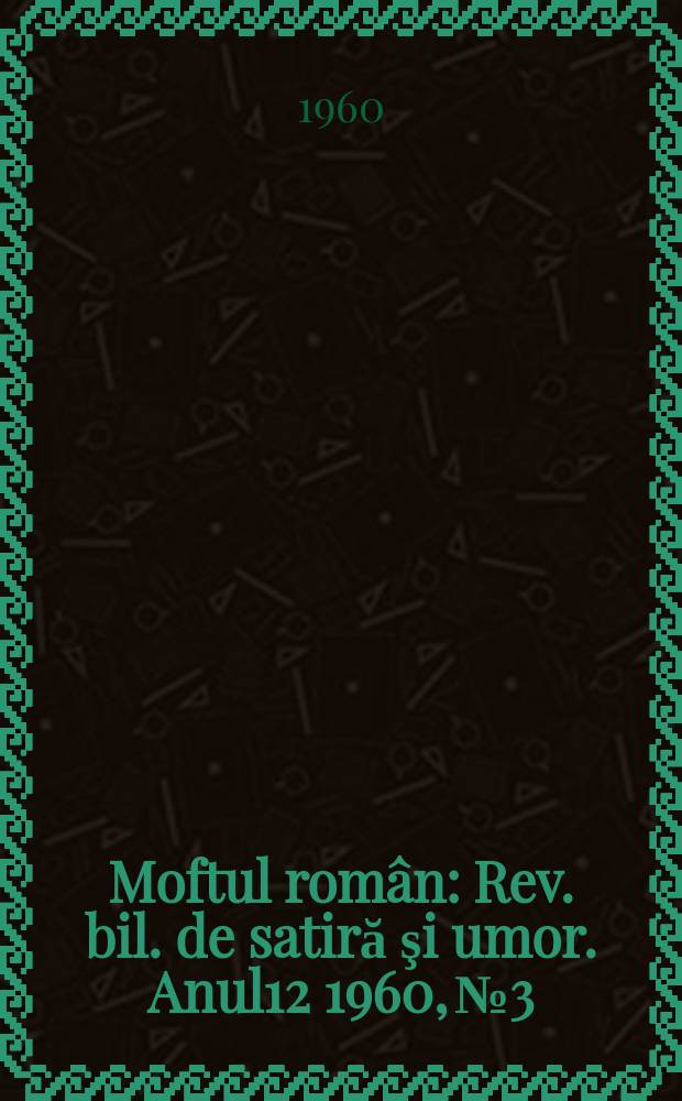Moftul român : Rev. bil. de satiră şi umor. Anul12 1960, №3