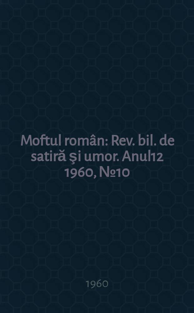 Moftul român : Rev. bil. de satiră şi umor. Anul12 1960, №10