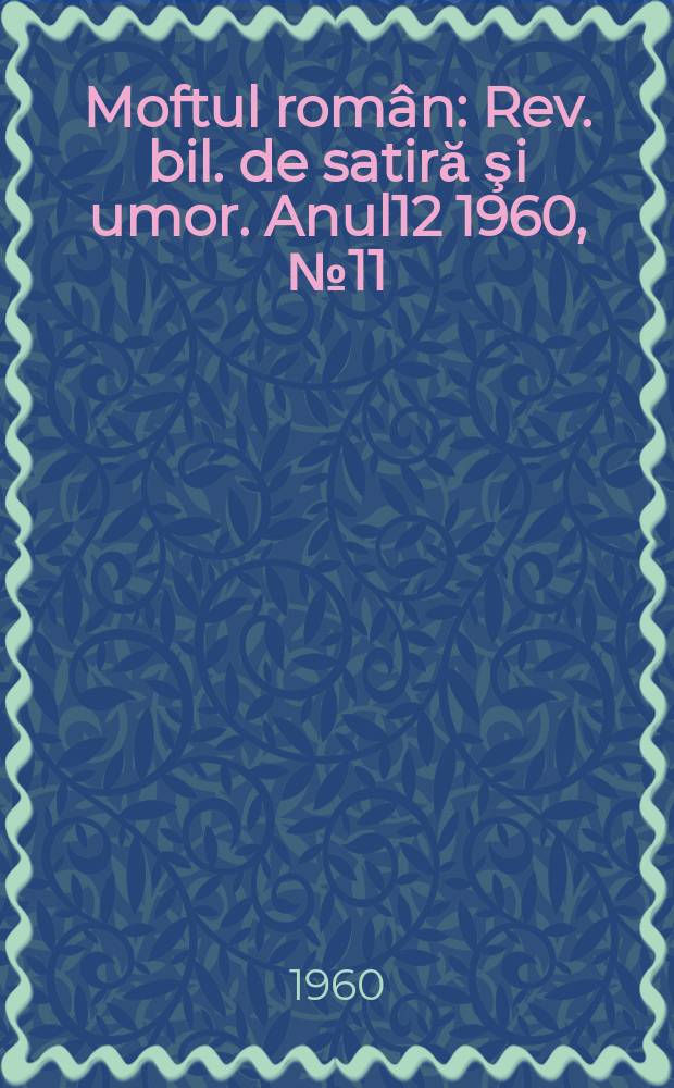 Moftul român : Rev. bil. de satiră şi umor. Anul12 1960, №11