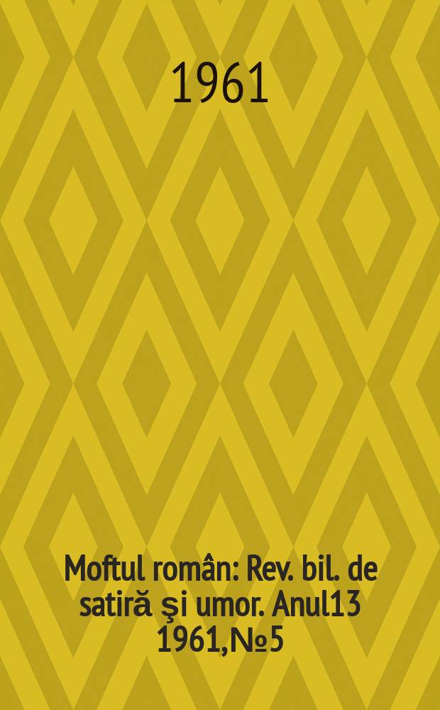 Moftul român : Rev. bil. de satiră şi umor. Anul13 1961, №5