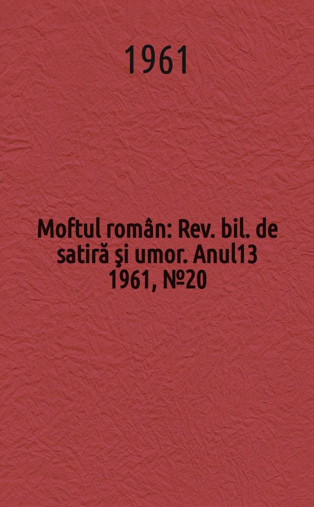Moftul român : Rev. bil. de satiră şi umor. Anul13 1961, №20