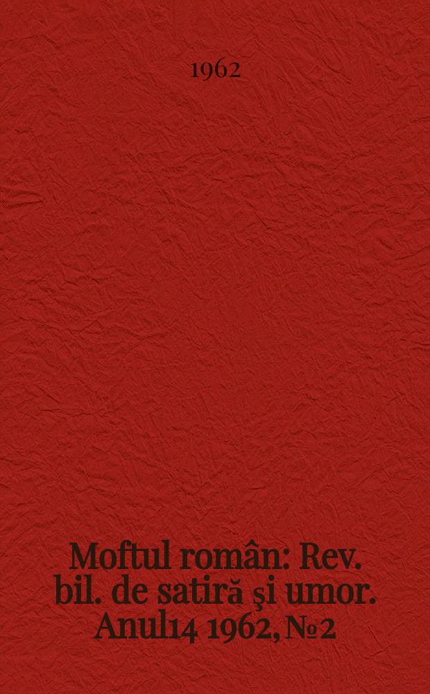Moftul rom&acirc;n : Rev. bil. de satiră şi umor. Anul14 1962, №2