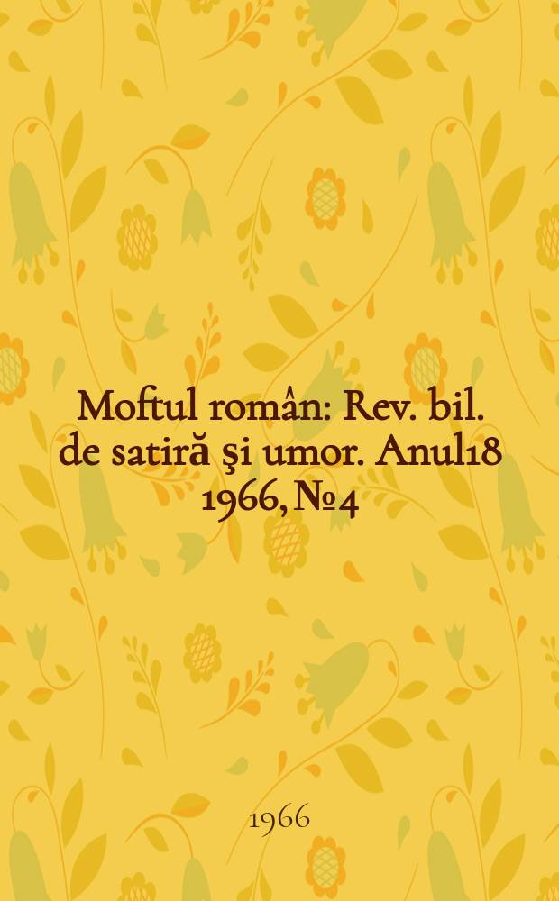 Moftul român : Rev. bil. de satiră şi umor. Anul18 1966, №4