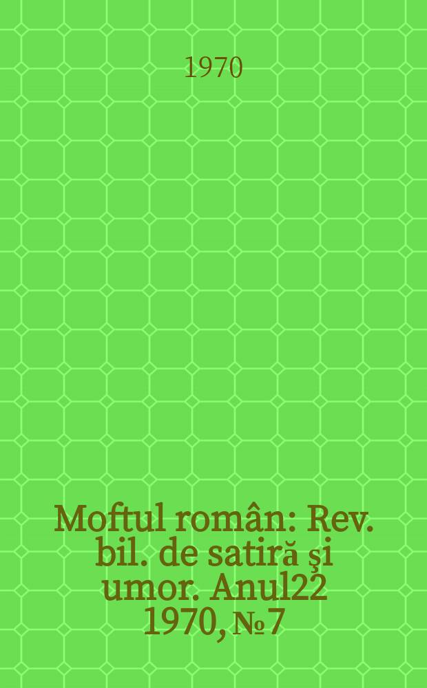 Moftul român : Rev. bil. de satiră şi umor. Anul22 1970, №7