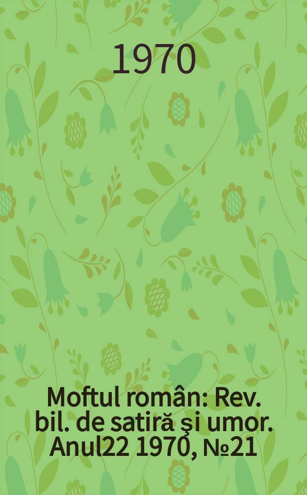 Moftul român : Rev. bil. de satiră şi umor. Anul22 1970, №21