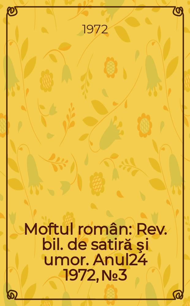 Moftul român : Rev. bil. de satiră şi umor. Anul24 1972, №3