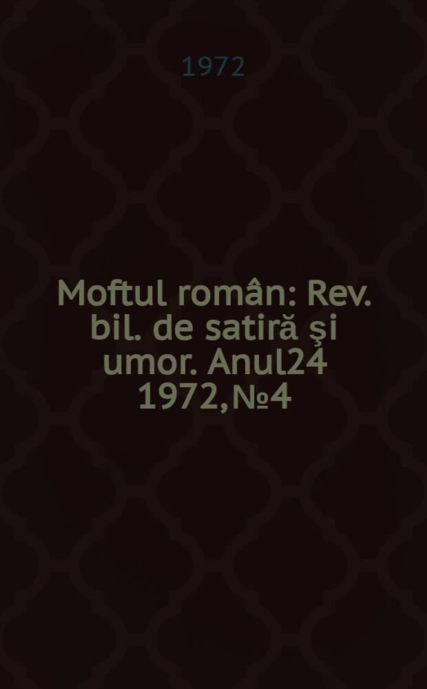Moftul român : Rev. bil. de satiră şi umor. Anul24 1972, №4