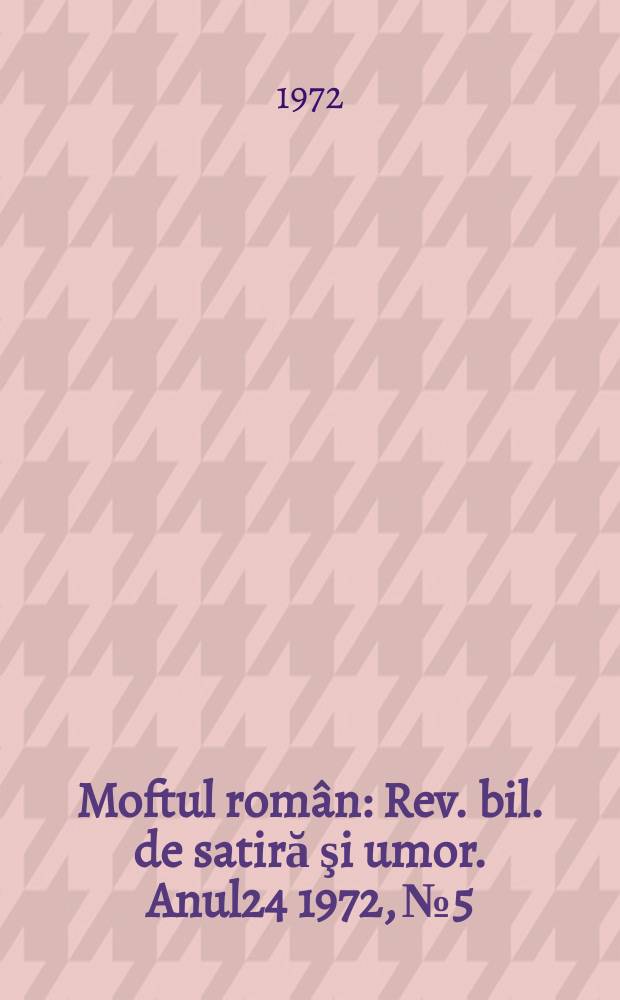 Moftul român : Rev. bil. de satiră şi umor. Anul24 1972, №5
