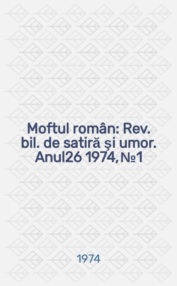 Moftul român : Rev. bil. de satiră şi umor. Anul26 1974, №1