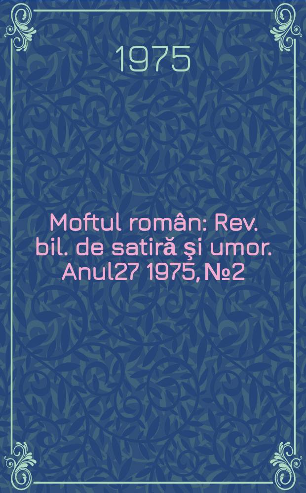 Moftul român : Rev. bil. de satiră şi umor. Anul27 1975, №2