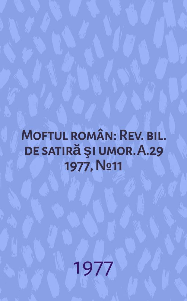 Moftul rom&acirc;n : Rev. bil. de satiră şi umor. A.29 1977, №11