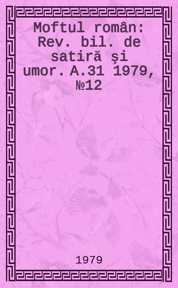 Moftul român : Rev. bil. de satiră şi umor. A.31 1979, №12