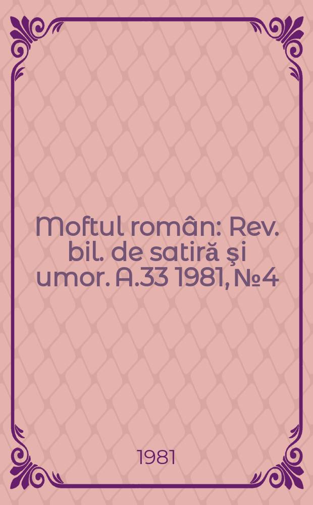 Moftul român : Rev. bil. de satiră şi umor. A.33 1981, №4
