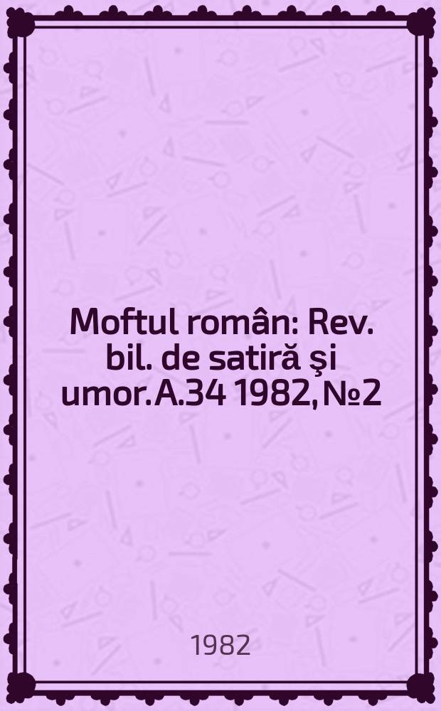 Moftul român : Rev. bil. de satiră şi umor. A.34 1982, №2