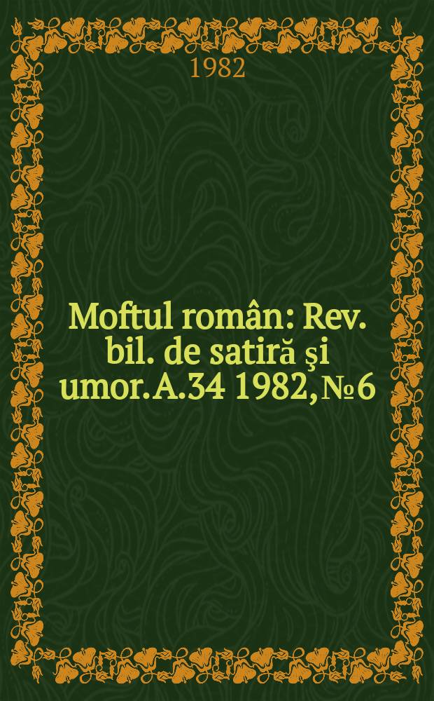 Moftul român : Rev. bil. de satiră şi umor. A.34 1982, №6
