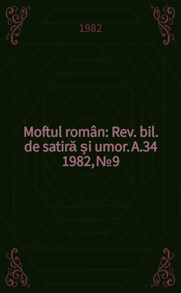 Moftul rom&acirc;n : Rev. bil. de satiră şi umor. A.34 1982, №9