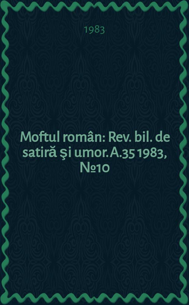 Moftul rom&acirc;n : Rev. bil. de satiră şi umor. A.35 1983, №10