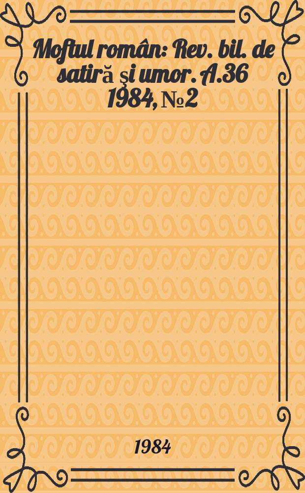Moftul român : Rev. bil. de satiră şi umor. A.36 1984, №2