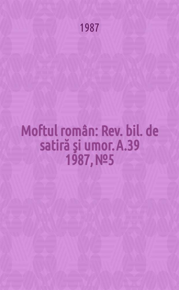 Moftul român : Rev. bil. de satiră şi umor. A.39 1987, №5