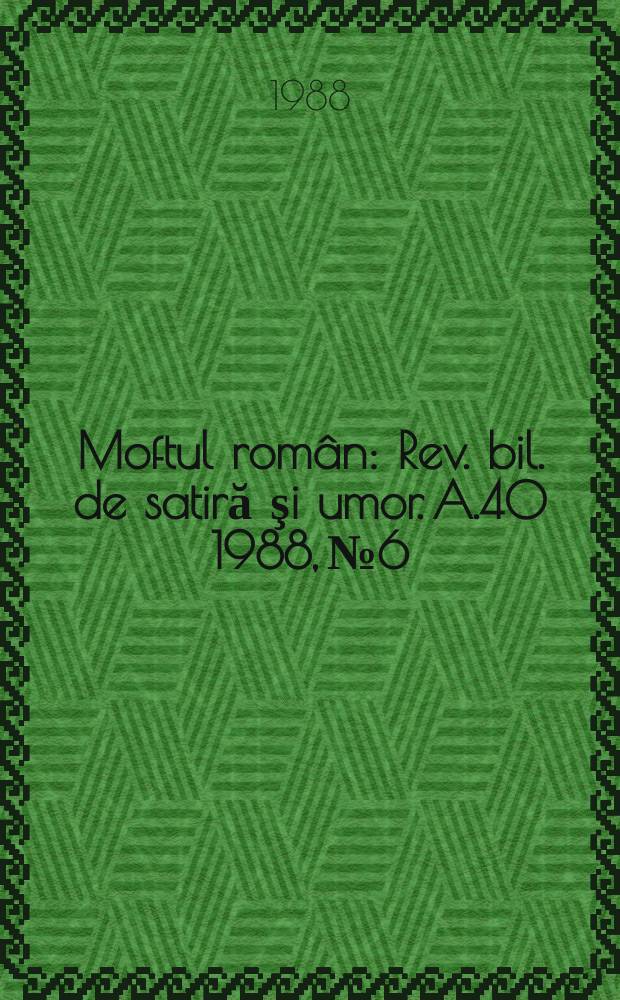 Moftul român : Rev. bil. de satiră şi umor. A.40 1988, №6