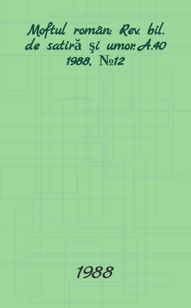 Moftul român : Rev. bil. de satiră şi umor. A.40 1988, №12
