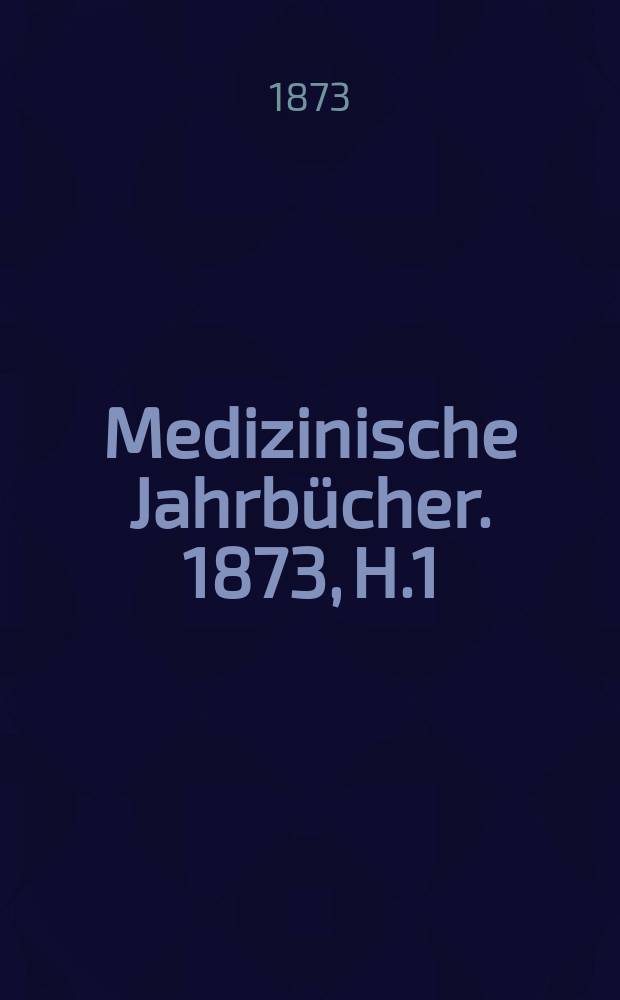 Medizinische Jahrbücher. 1873, H.1