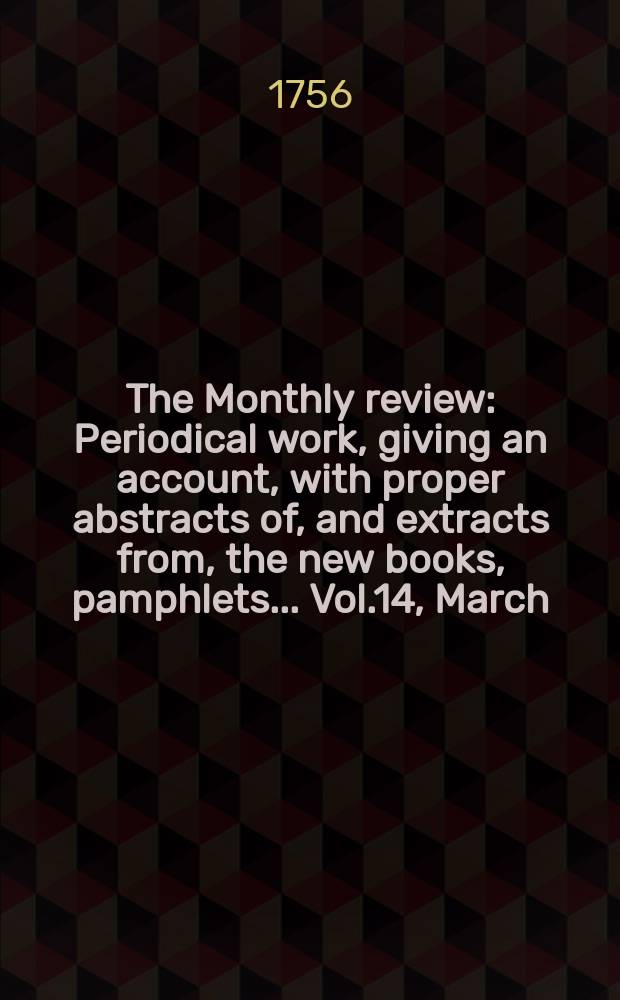 The Monthly review : Periodical work, giving an account, with proper abstracts of, and extracts from, the new books, pamphlets ... Vol.14, March